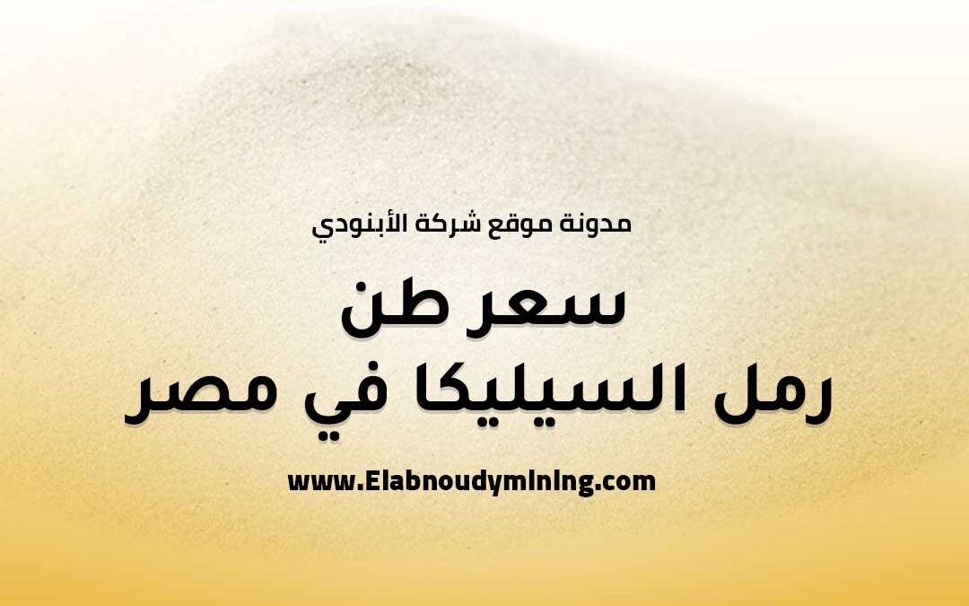 سعر طن رمل السيليكا في مصر